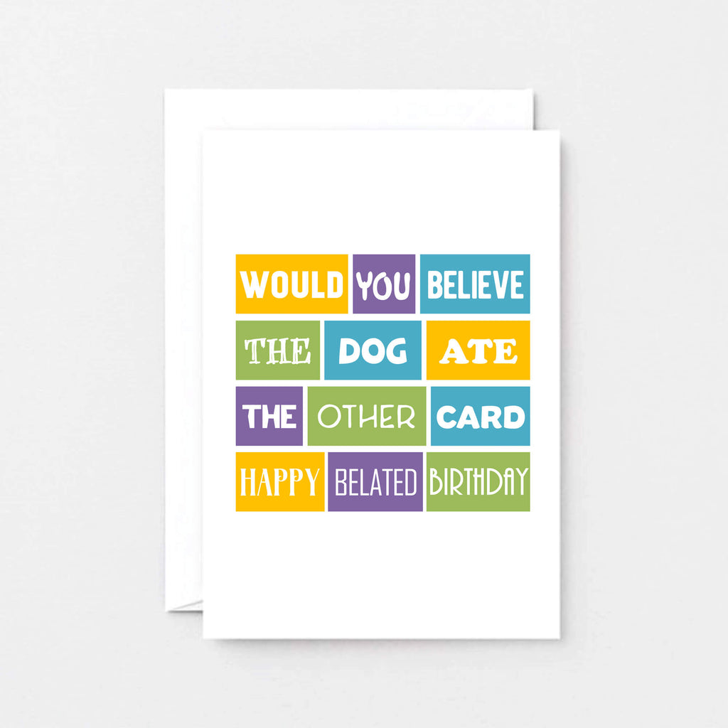 Belated Birthday Card by SixElevenCreations. Reads Would you believe the dog ate the other card. Happy belated birthday. Product Code SE0104A6