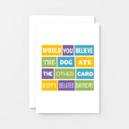 Belated Birthday Card by SixElevenCreations. Reads Would you believe the dog ate the other card. Happy belated birthday. Product Code SE0104A6