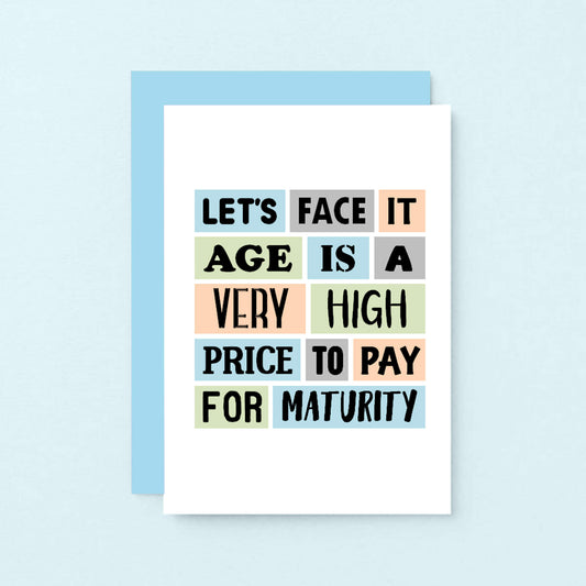 Funny Birthday Card by SixElevenCreations. Reads Let's face it. Age is a very high price to pay for maturity. Product Code SE0061A6