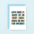 Funny Birthday Card by SixElevenCreations. Reads Let's face it. Age is a very high price to pay for maturity. Product Code SE0061A6
