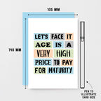 Funny Birthday Card by SixElevenCreations. Reads Let's face it. Age is a very high price to pay for maturity. Product Code SE0061A6