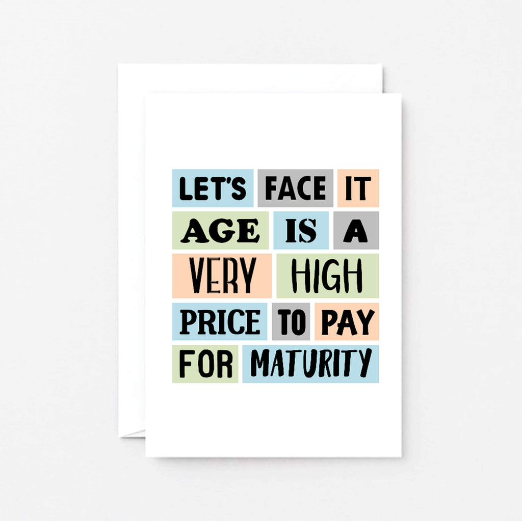 Funny Birthday Card by SixElevenCreations. Reads Let's face it. Age is a very high price to pay for maturity. Product Code SE0061A6