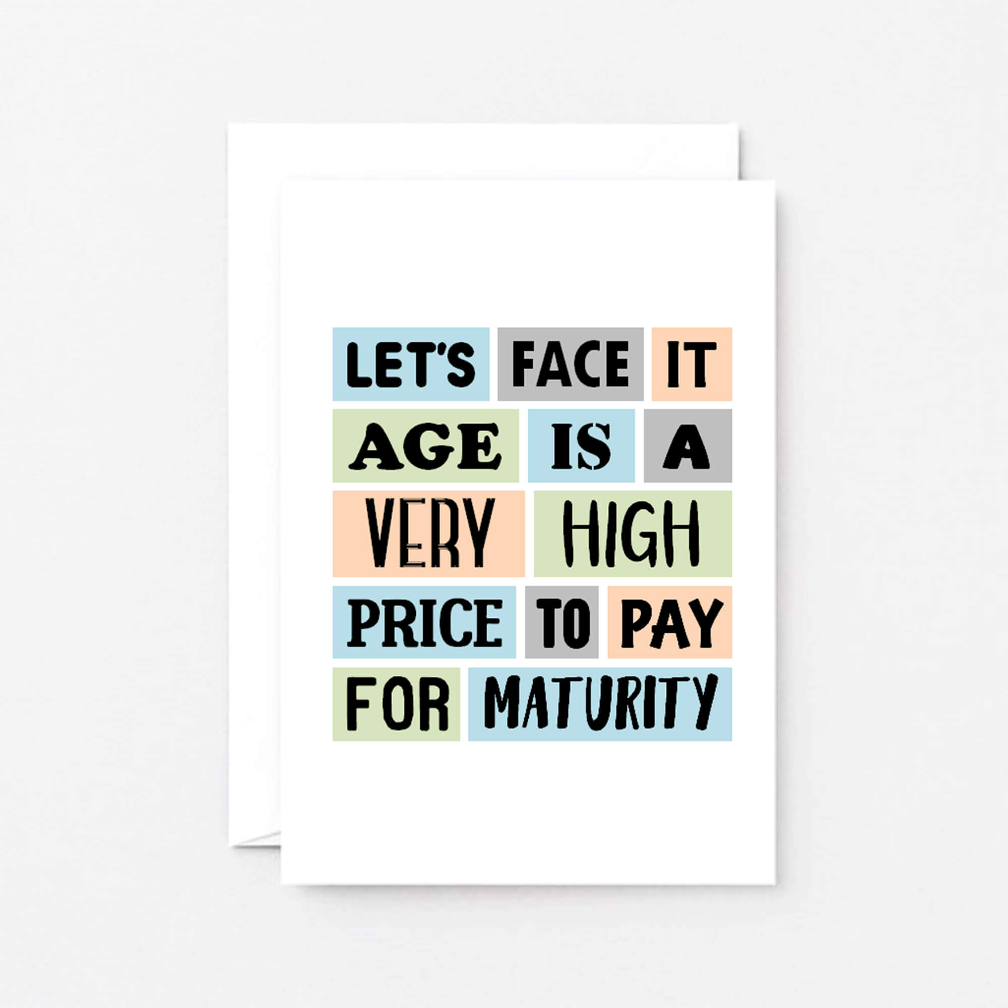 Funny Birthday Card by SixElevenCreations. Reads Let's face it. Age is a very high price to pay for maturity. Product Code SE0061A6