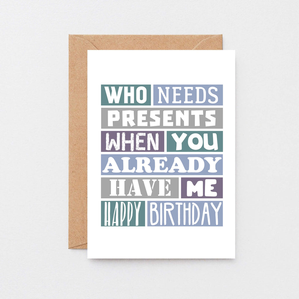 Funny Birthday Card by SixElevenCreations. Reads Who needs presents when you already have me. Happy birthday. Product Code SE0111A6