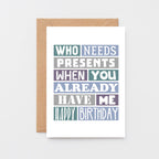 Funny Birthday Card by SixElevenCreations. Reads Who needs presents when you already have me. Happy birthday. Product Code SE0111A6
