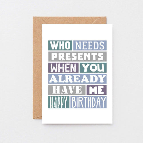 Funny Birthday Card by SixElevenCreations. Reads Who needs presents when you already have me. Happy birthday. Product Code SE0111A6