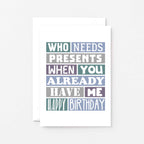 Funny Birthday Card by SixElevenCreations. Reads Who needs presents when you already have me. Happy birthday. Product Code SE0111A6