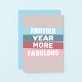 Birthday Card by SixElevenCreations. Reads Another year more fabulous. Product Code SE0502A6