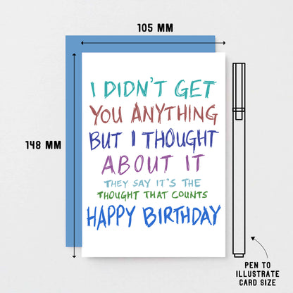 Birthday Card by SixElevenCreations. Reads I didn't get you anything but I thought about it. They say it's the thought that counts. Happy birthday. Product Code SE1003A6
