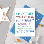 Birthday Card by SixElevenCreations. Reads I didn't get you anything but I thought about it. They say it's the thought that counts. Happy birthday. Product Code SE1003A6