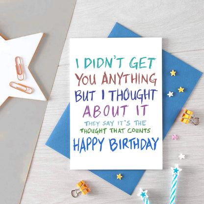 Birthday Card by SixElevenCreations. Reads I didn't get you anything but I thought about it. They say it's the thought that counts. Happy birthday. Product Code SE1003A6