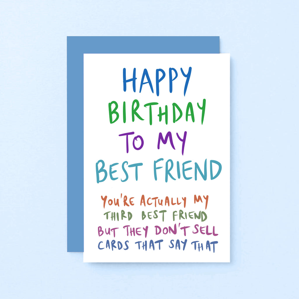 Birthday Card by SixElevenCreations. Reads Happy birthday to my best friend. You're actually my third best friend but they don't sell cards that say that. Product Code SE1008A6
