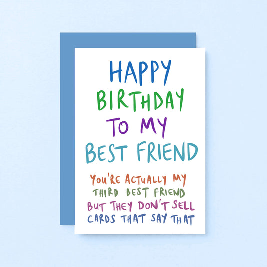 Birthday Card by SixElevenCreations. Reads Happy birthday to my best friend. You're actually my third best friend but they don't sell cards that say that. Product Code SE1008A6