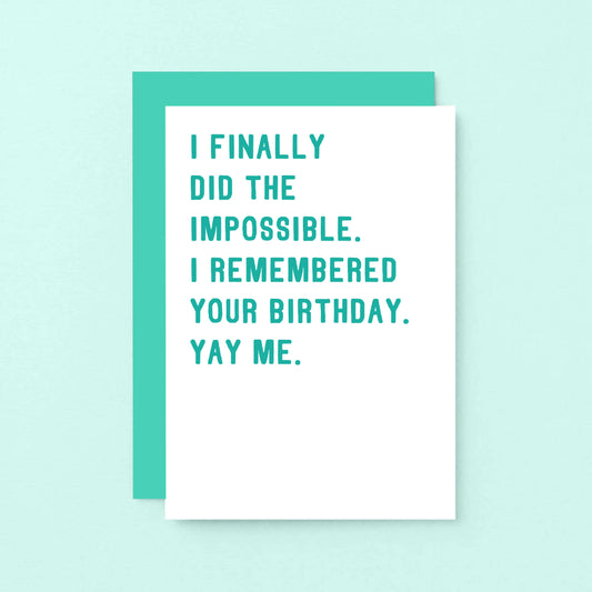 Birthday Card by SixElevenCreations. Reads I finally did the impossible. I remembered your birthday. Yay me. Product Code SE2001A6