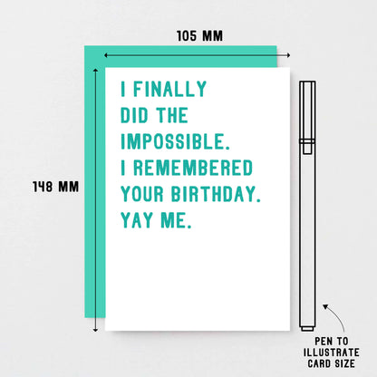 Birthday Card by SixElevenCreations. Reads I finally did the impossible. I remembered your birthday. Yay me. Product Code SE2001A6