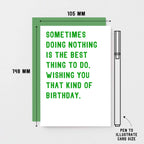 Birthday Card by SixElevenCreations. Reads Sometimes doing nothing is the best thing to do. Wishing you that kind of birthday. Product Code SE2003A6