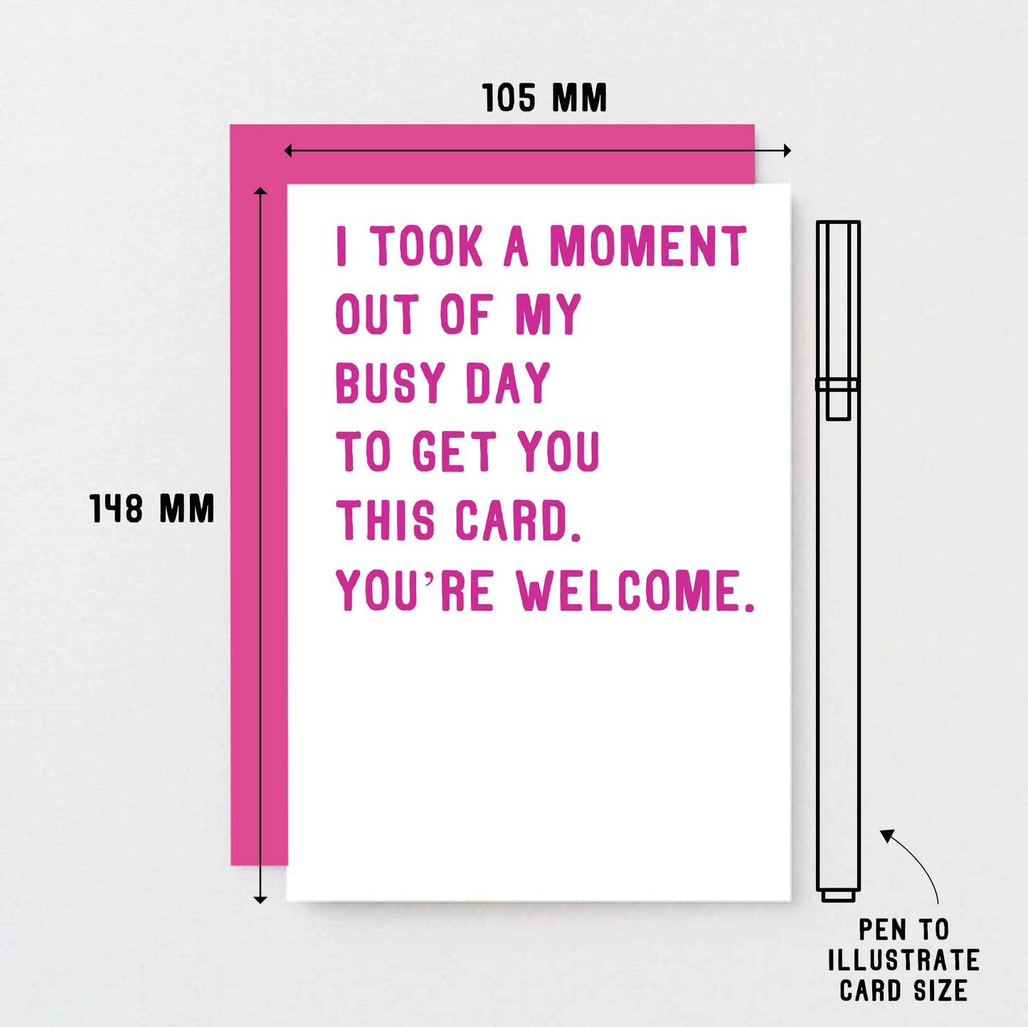 Funny Card by SixElevenCreations. Reads I took a moment out of my busy day to get you this card. You're welcome. Product Code SE2011A6