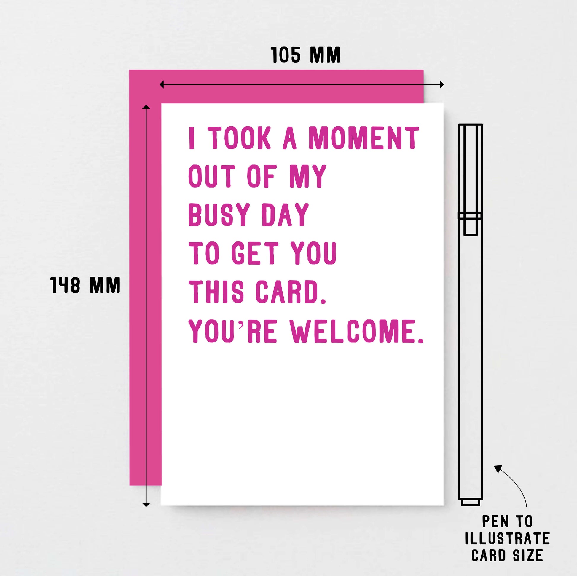 Funny Card by SixElevenCreations. Reads I took a moment out of my busy day to get you this card. You're welcome. Product Code SE2011A6