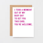 Funny Card by SixElevenCreations. Reads I took a moment out of my busy day to get you this card. You're welcome. Product Code SE2011A6