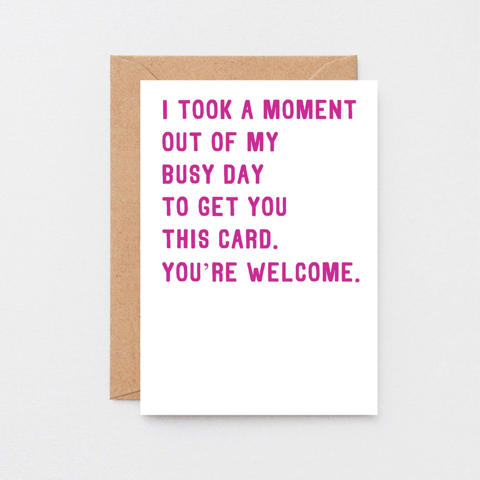 Funny Card by SixElevenCreations. Reads I took a moment out of my busy day to get you this card. You're welcome. Product Code SE2011A6