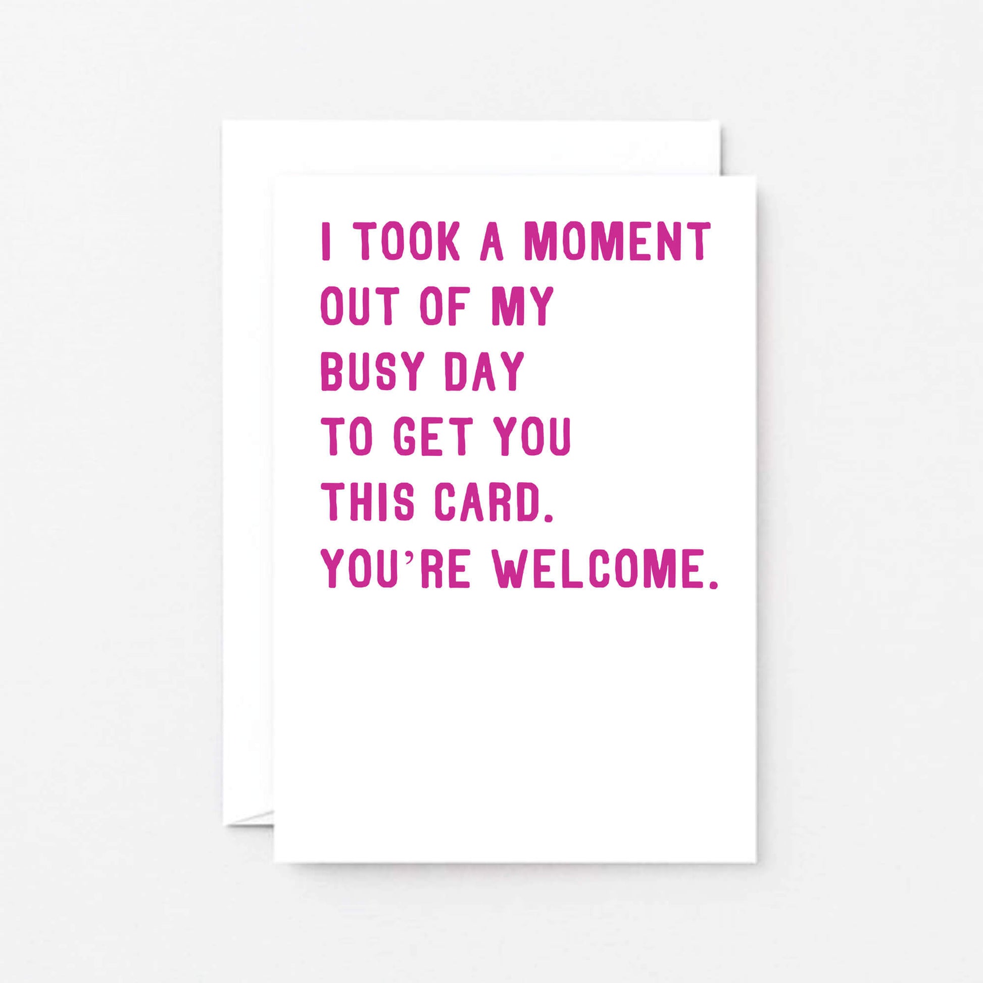 Funny Card by SixElevenCreations. Reads I took a moment out of my busy day to get you this card. You're welcome. Product Code SE2011A6