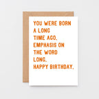 Birthday Card by SixElevenCreations. Reads You were born a long time ago. Emphasis on the word long. Happy birthday. Product Code SE2034A6
