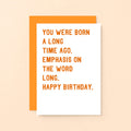 Birthday Card by SixElevenCreations. Reads You were born a long time ago. Emphasis on the word long. Happy birthday. Product Code SE2034A6
