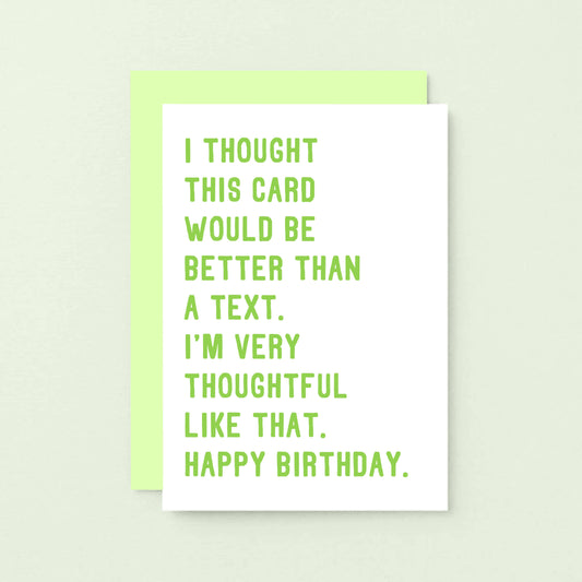 Birthday Card by SixElevenCreations. Reads I thought this card would be better than a text. I'm very thoughtful like that. Happy birthday. Product Code SE2072A6