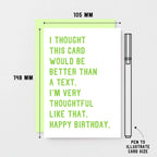 Birthday Card by SixElevenCreations. Reads I thought this card would be better than a text. I'm very thoughtful like that. Happy birthday. Product Code SE2072A6