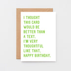 Birthday Card by SixElevenCreations. Reads I thought this card would be better than a text. I'm very thoughtful like that. Happy birthday. Product Code SE2072A6
