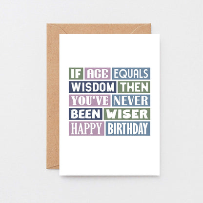 Birthday Card by SixElevenCreations. Reads If age equals wisdom then you've never been wiser. Happy birthday. Product Code SE0025A6