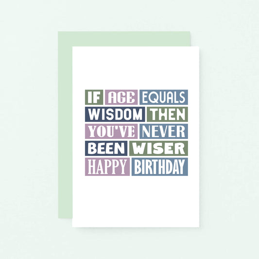 Birthday Card by SixElevenCreations. Reads If age equals wisdom then you've never been wiser. Happy birthday. Product Code SE0025A6