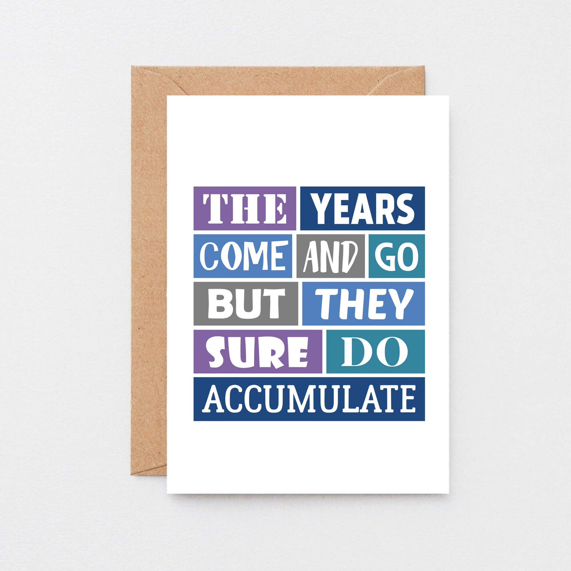 Birthday Card by SixElevenCreations. Reads The Years Come And Go But They Sure Do Accumulate. Product Code SE0032A6