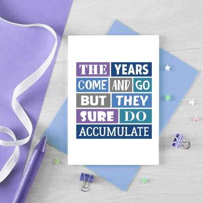 Birthday Card by SixElevenCreations. Reads The Years Come And Go But They Sure Do Accumulate. Product Code SE0032A6