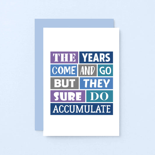 Birthday Card by SixElevenCreations. Reads The Years Come And Go But They Sure Do Accumulate. Product Code SE0032A6