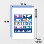 Birthday Card by SixElevenCreations. Reads The Years Come And Go But They Sure Do Accumulate. Product Code SE0032A6