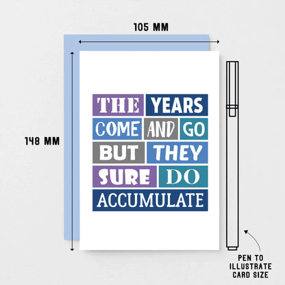 Birthday Card by SixElevenCreations. Reads The Years Come And Go But They Sure Do Accumulate. Product Code SE0032A6