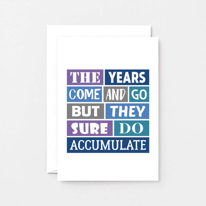 Birthday Card by SixElevenCreations. Reads The Years Come And Go But They Sure Do Accumulate. Product Code SE0032A6
