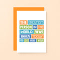 Funny Birthday Card by SixElevenCreations. Reads The greatest person in the world was born today and so were you. Product Code SE0055A6