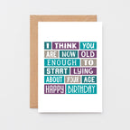 Funny Birthday Card by SixElevenCreations. Reads I think you are now old enough to start lying about your age. Happy birthday. Product Code SE0060A6