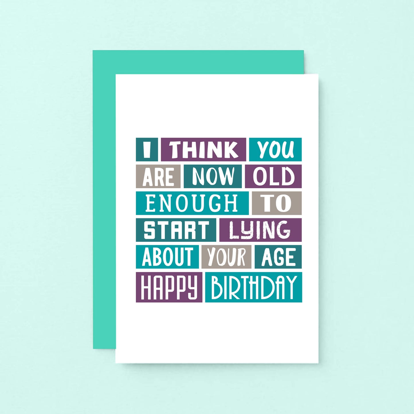 Funny Birthday Card by SixElevenCreations. Reads I think you are now old enough to start lying about your age. Happy birthday. Product Code SE0060A6