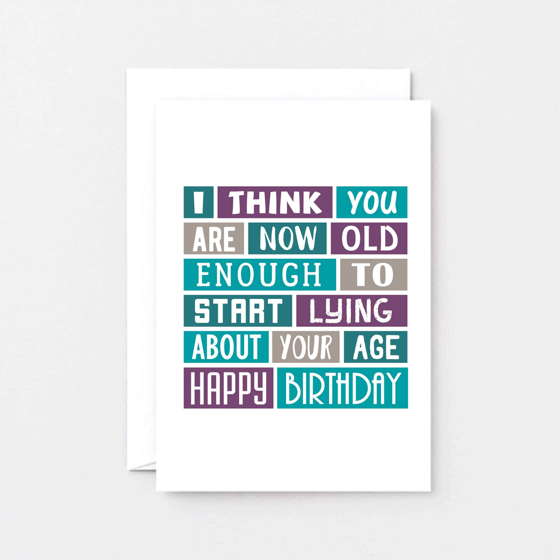 Funny Birthday Card by SixElevenCreations. Reads I think you are now old enough to start lying about your age. Happy birthday. Product Code SE0060A6