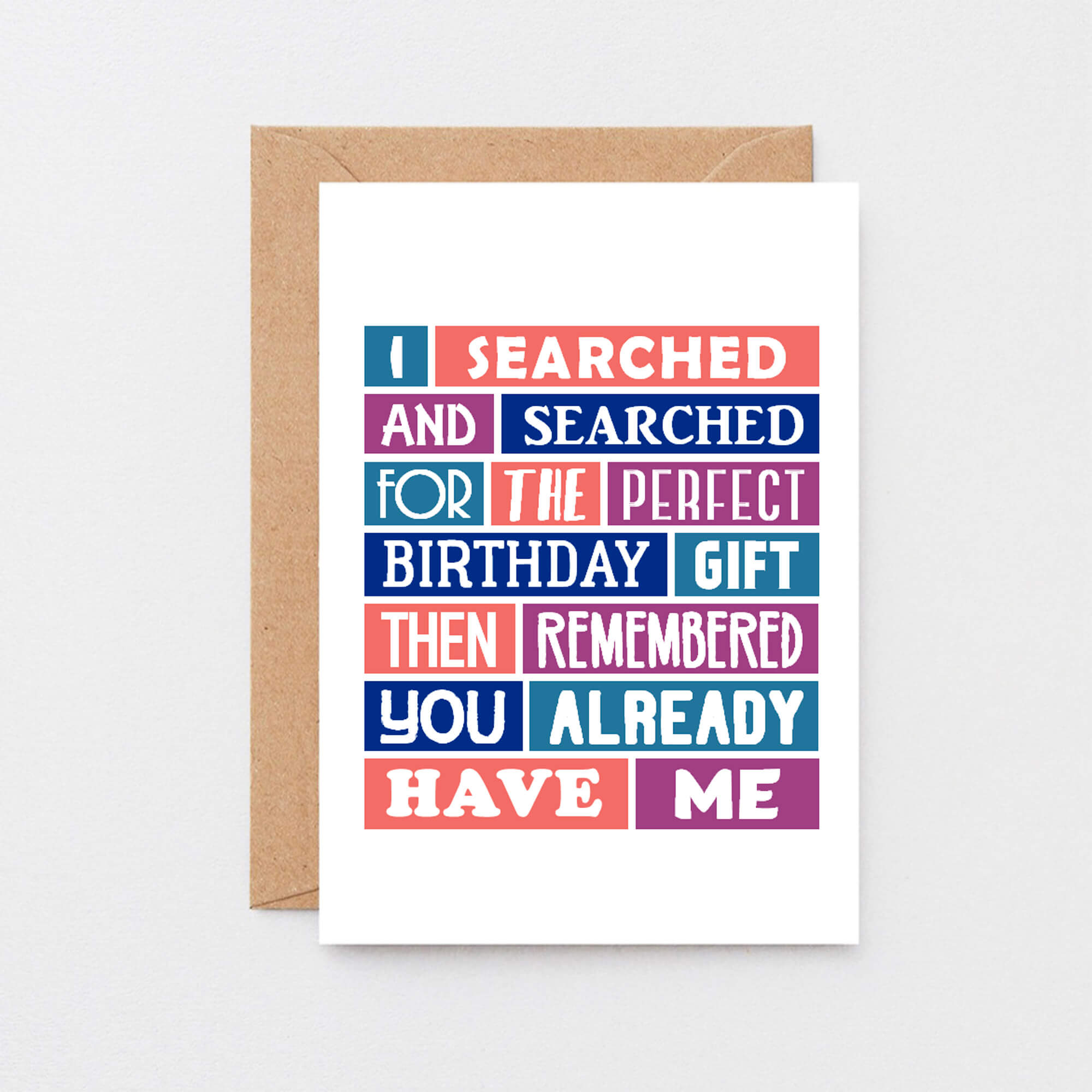 Birthday Card by SixElevenCreations. Reads I searched and searched for the perfect birthday gift then remembered you already have me. Product Code SE0081A6
