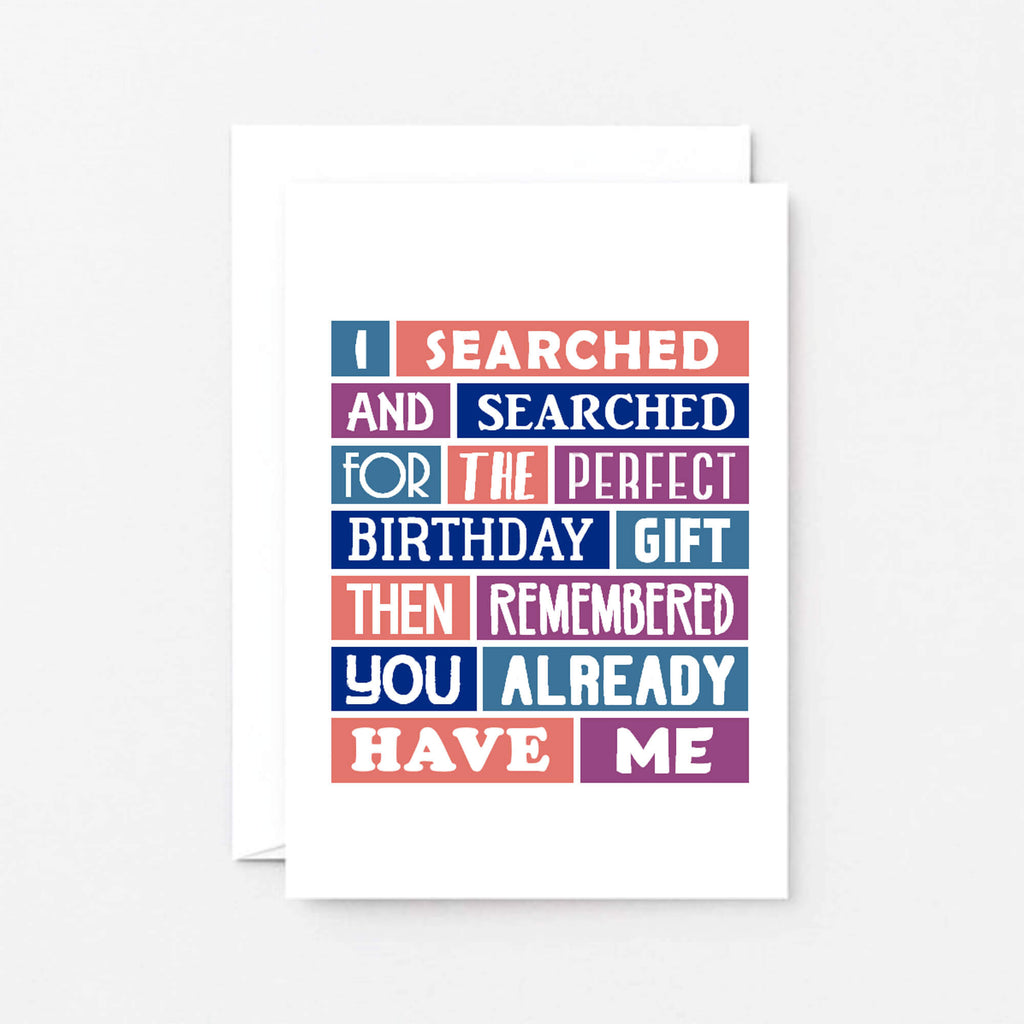 Birthday Card by SixElevenCreations. Reads I searched and searched for the perfect birthday gift then remembered you already have me. Product Code SE0081A6