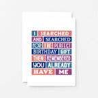 Birthday Card by SixElevenCreations. Reads I searched and searched for the perfect birthday gift then remembered you already have me. Product Code SE0081A6