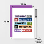 Birthday Card by SixElevenCreations. Reads Growing old is mandatory growing up is optional. Happy birthday. Product Code SE0089A6