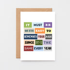 Birthday Card by SixElevenCreations. Reads It must be quite easy to remember your age since it's the same every year. Product Code SE0106A6