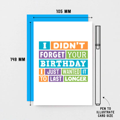 Belated Birthday Card by SixElevenCreations. Reads I didn't forget your birthday. I just wanted it to last longer. Product Code SE0196A6