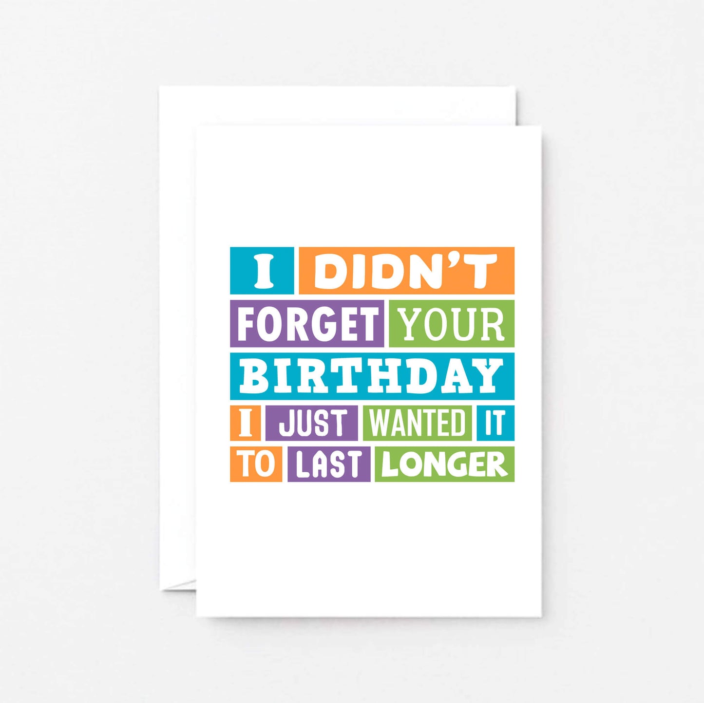 Belated Birthday Card by SixElevenCreations. Reads I didn't forget your birthday. I just wanted it to last longer. Product Code SE0196A6