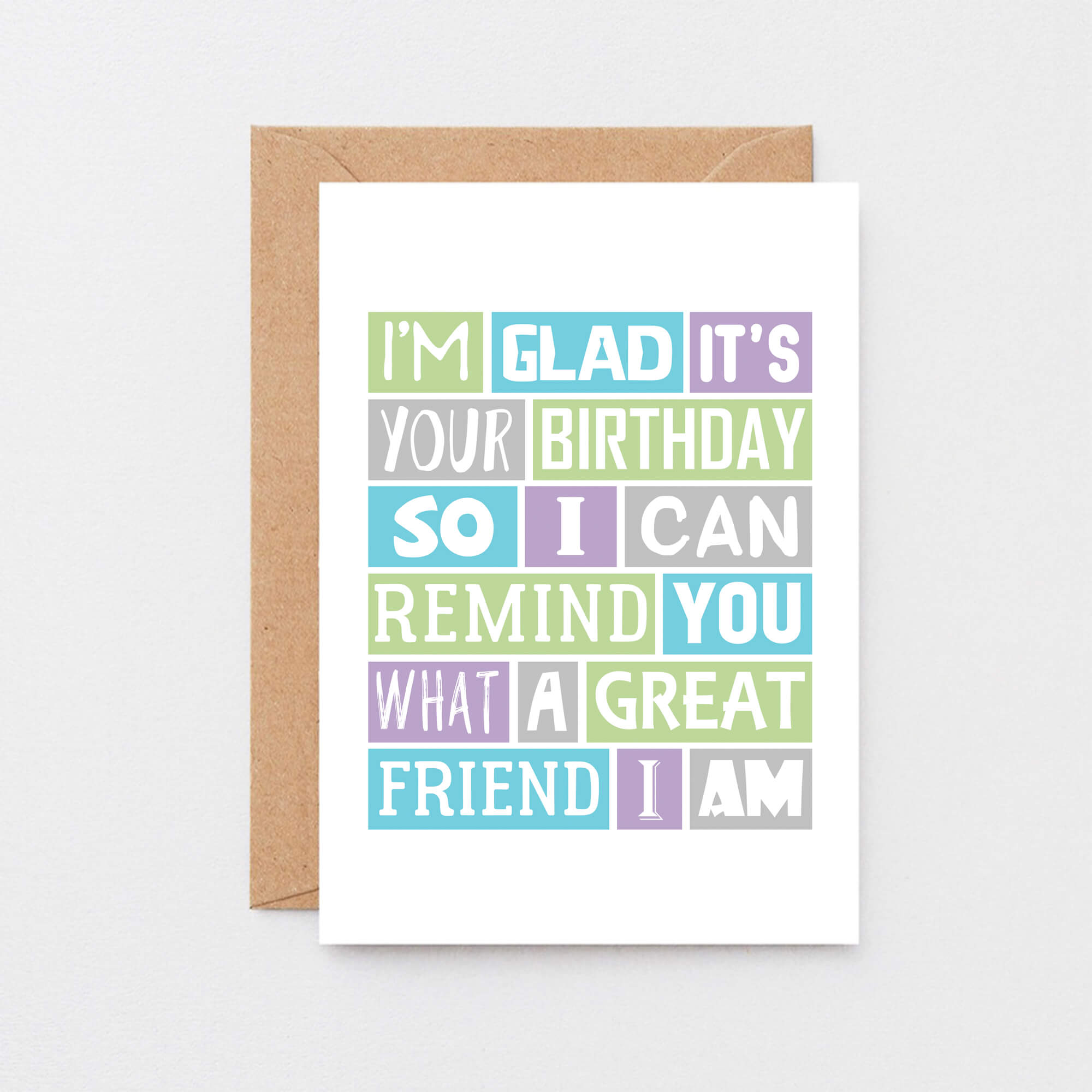 Birthday Card by SixElevenCreations. Reads I'm glad it's your birthday so I can remind you what a great friend I am. Product Code SE0198A6